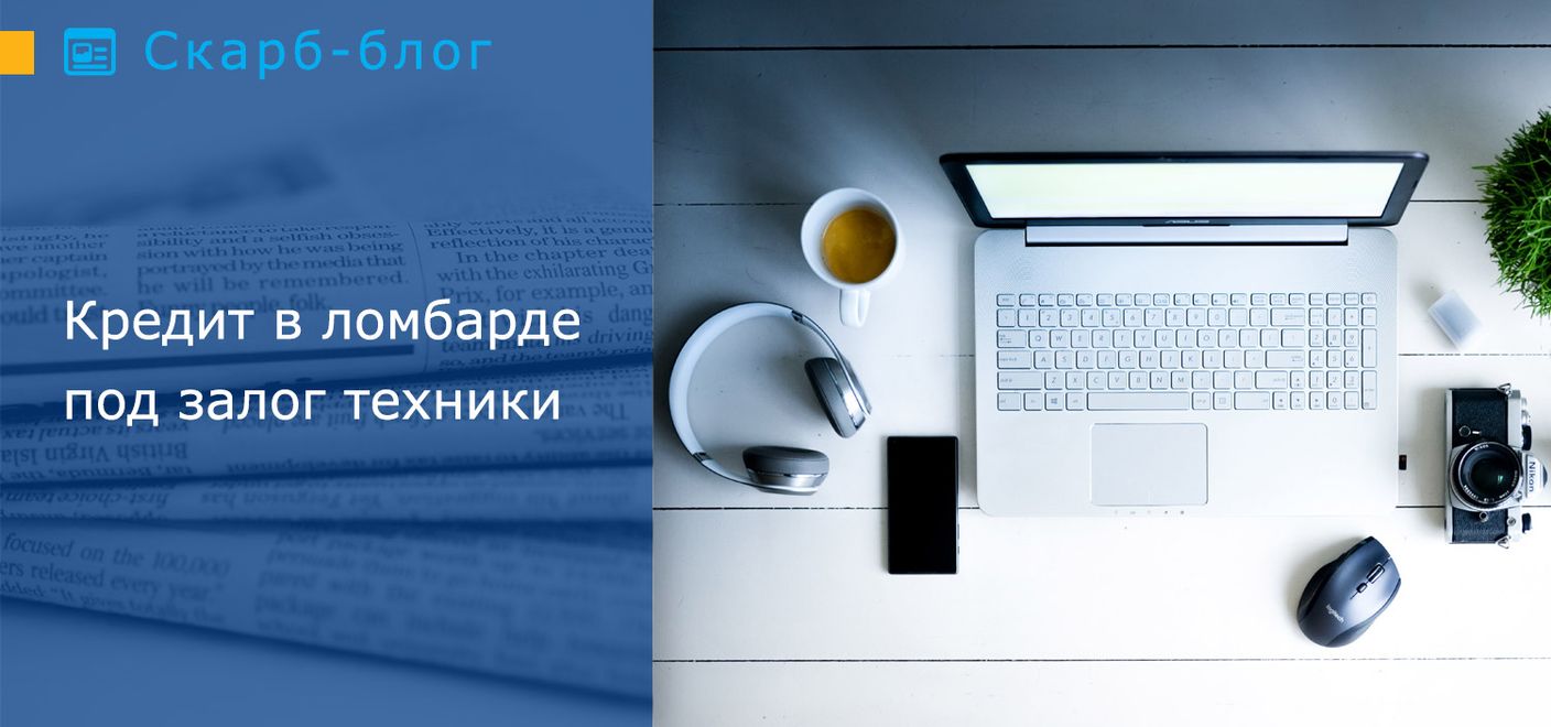 Кредит в ломбарде под залог техники — брать или не брать? - Блог Скарбниця