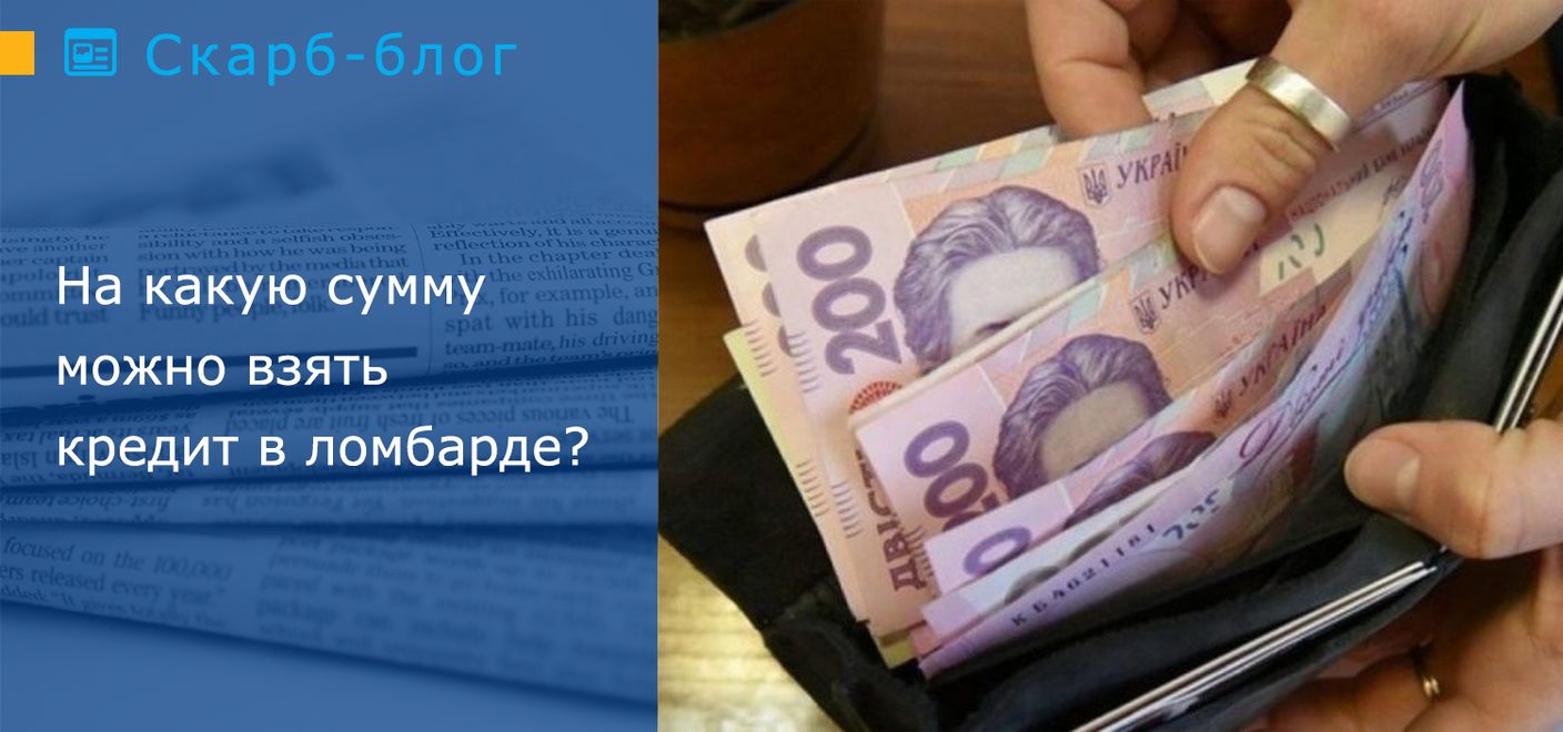 На какую сумму можно взять кредит в ломбарде? - Блог Скарбниця