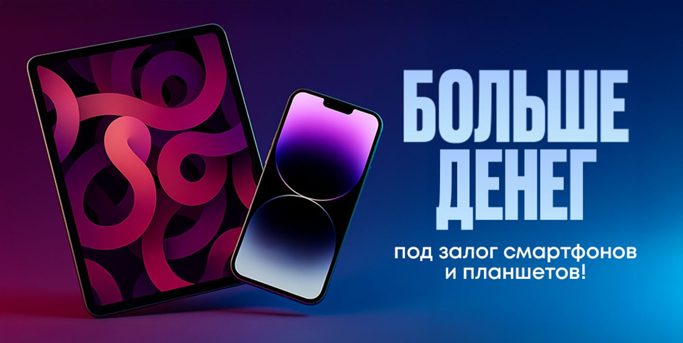 Еще больше денег под залог СМАРТФОНОВ и ПЛАНШЕТОВ